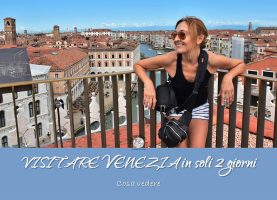Visitare Venezia in soli 2 giorni? Cosa vedere